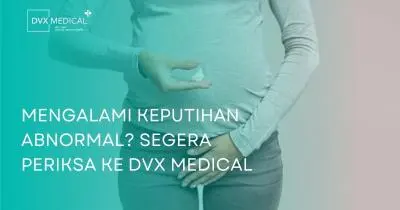 Mengalami Keputihan Abnormal? Segera Periksa ke DVX Medical